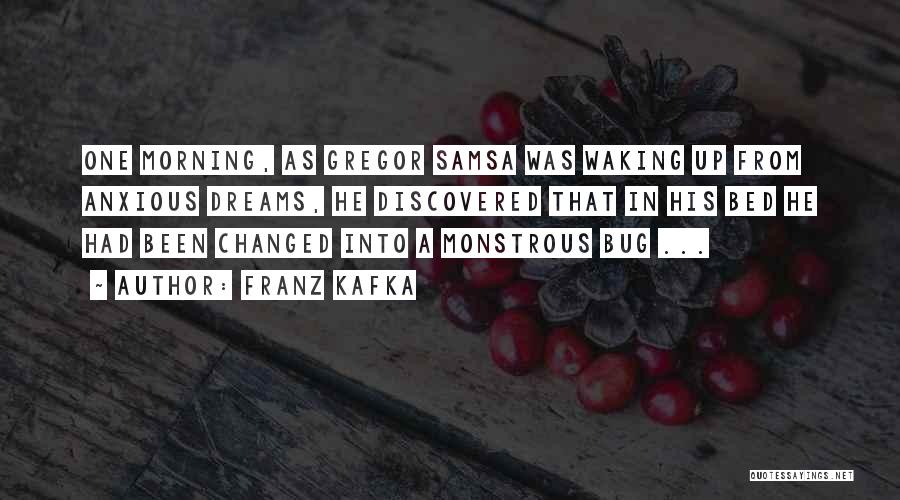 Franz Kafka Quotes: One Morning, As Gregor Samsa Was Waking Up From Anxious Dreams, He Discovered That In His Bed He Had Been