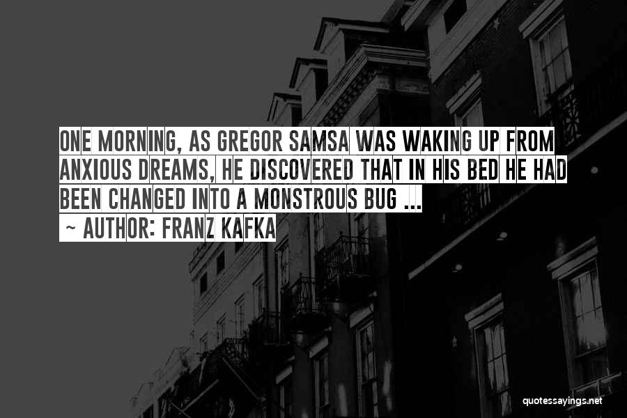 Franz Kafka Quotes: One Morning, As Gregor Samsa Was Waking Up From Anxious Dreams, He Discovered That In His Bed He Had Been