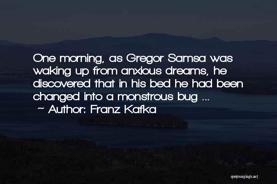 Franz Kafka Quotes: One Morning, As Gregor Samsa Was Waking Up From Anxious Dreams, He Discovered That In His Bed He Had Been