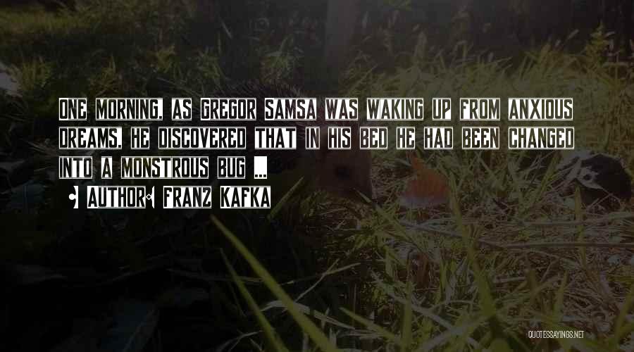 Franz Kafka Quotes: One Morning, As Gregor Samsa Was Waking Up From Anxious Dreams, He Discovered That In His Bed He Had Been