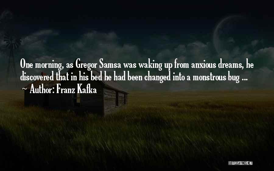 Franz Kafka Quotes: One Morning, As Gregor Samsa Was Waking Up From Anxious Dreams, He Discovered That In His Bed He Had Been