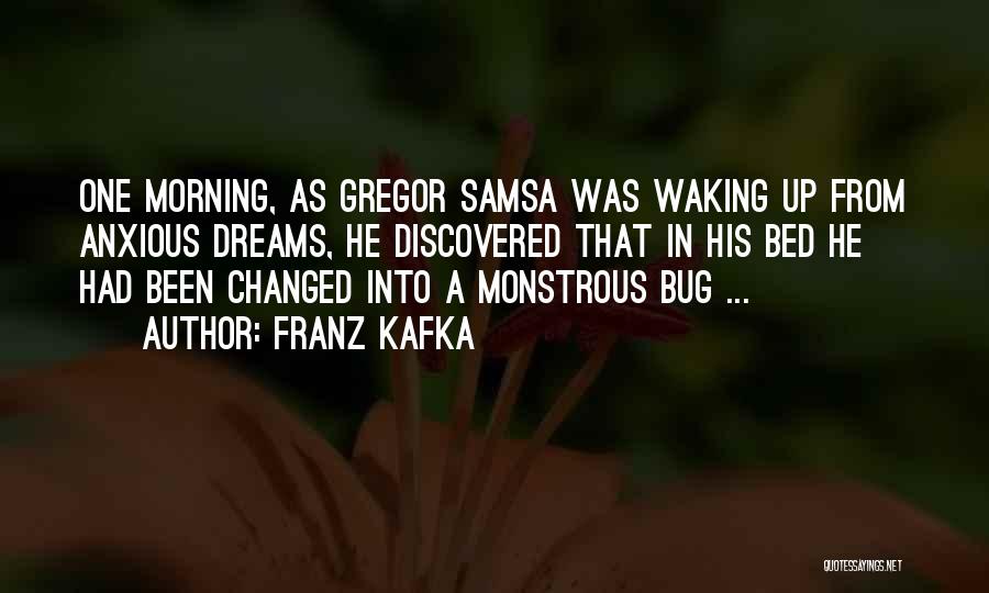 Franz Kafka Quotes: One Morning, As Gregor Samsa Was Waking Up From Anxious Dreams, He Discovered That In His Bed He Had Been