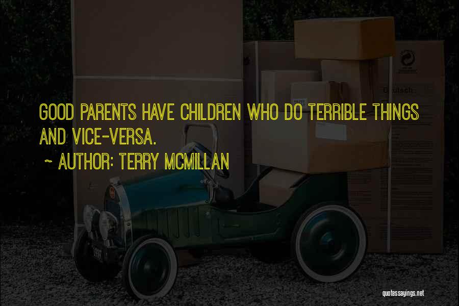 Terry McMillan Quotes: Good Parents Have Children Who Do Terrible Things And Vice-versa.