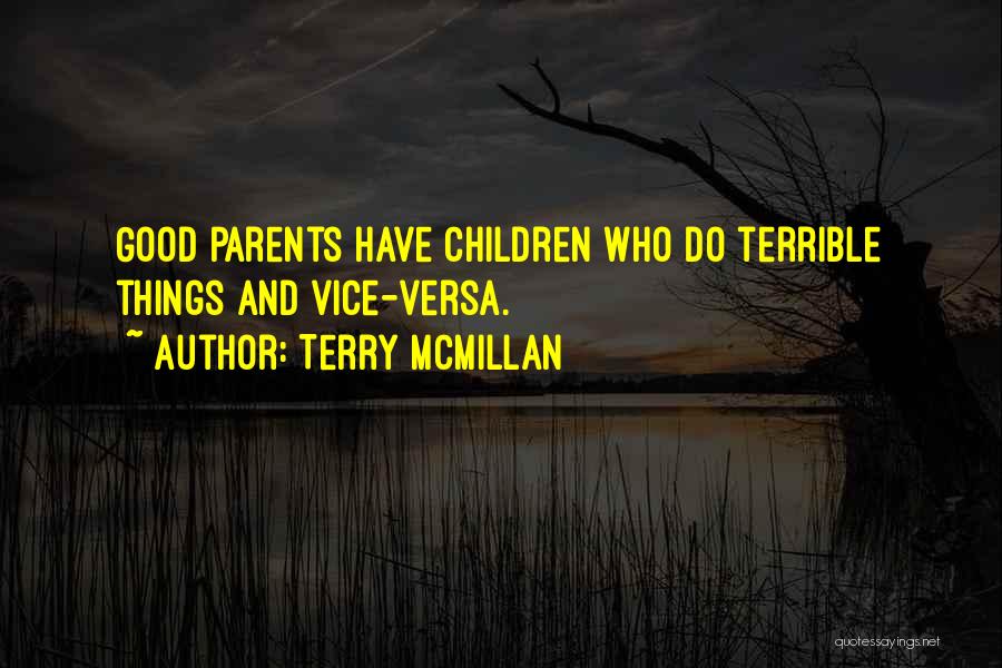 Terry McMillan Quotes: Good Parents Have Children Who Do Terrible Things And Vice-versa.