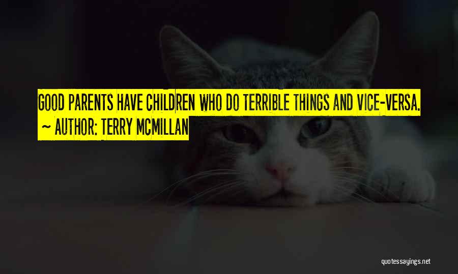 Terry McMillan Quotes: Good Parents Have Children Who Do Terrible Things And Vice-versa.