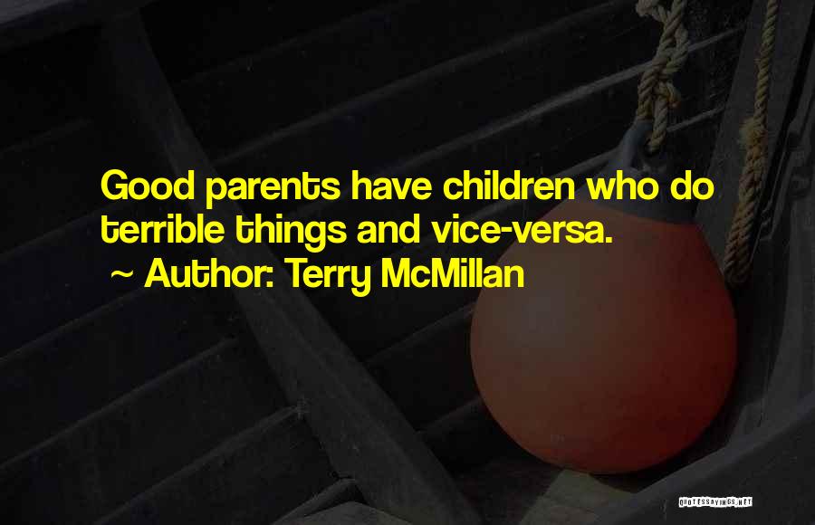 Terry McMillan Quotes: Good Parents Have Children Who Do Terrible Things And Vice-versa.