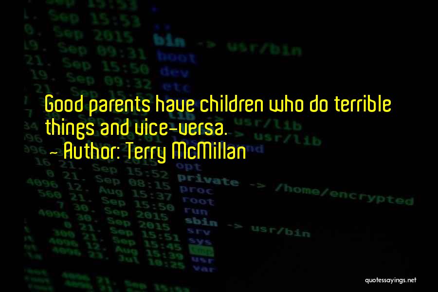 Terry McMillan Quotes: Good Parents Have Children Who Do Terrible Things And Vice-versa.