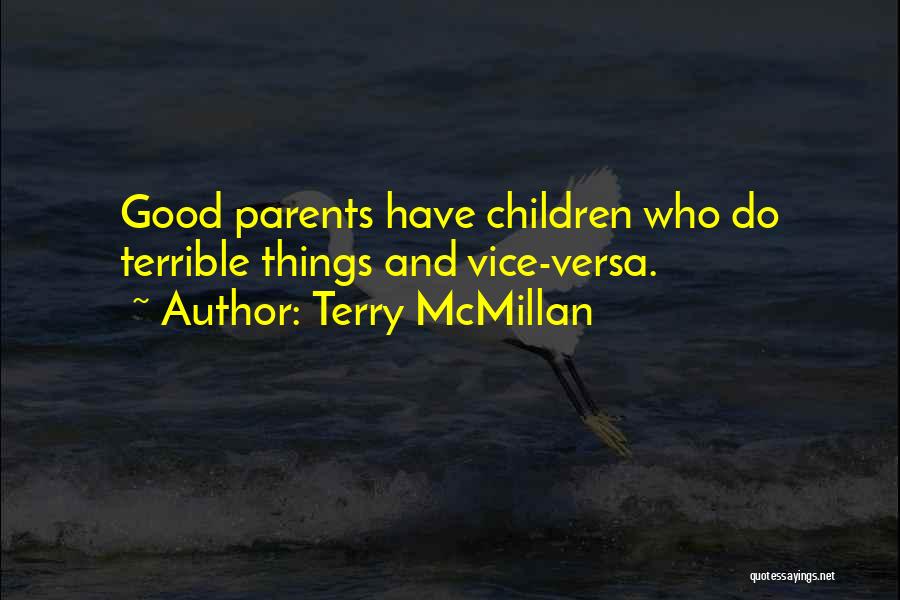 Terry McMillan Quotes: Good Parents Have Children Who Do Terrible Things And Vice-versa.