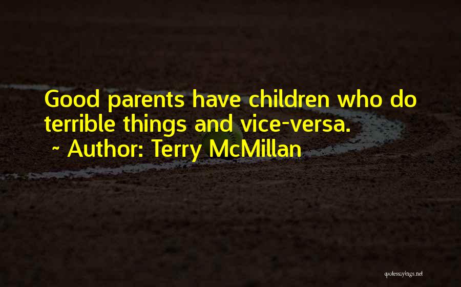 Terry McMillan Quotes: Good Parents Have Children Who Do Terrible Things And Vice-versa.