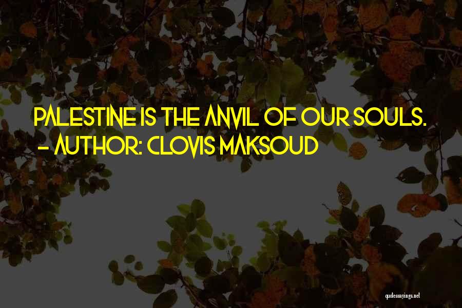 Clovis Maksoud Quotes: Palestine Is The Anvil Of Our Souls.