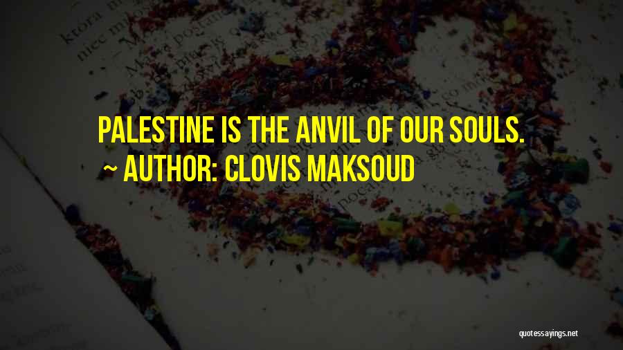 Clovis Maksoud Quotes: Palestine Is The Anvil Of Our Souls.