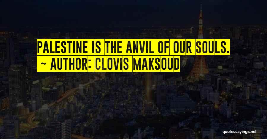 Clovis Maksoud Quotes: Palestine Is The Anvil Of Our Souls.