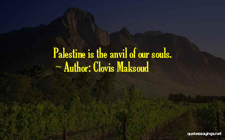 Clovis Maksoud Quotes: Palestine Is The Anvil Of Our Souls.