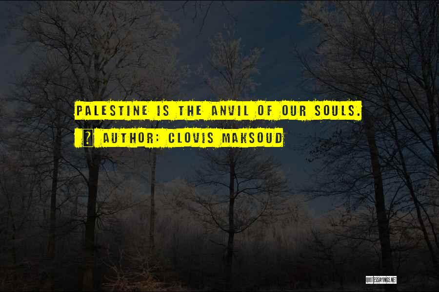 Clovis Maksoud Quotes: Palestine Is The Anvil Of Our Souls.