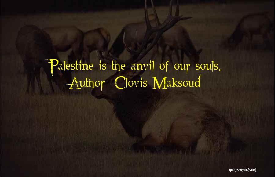 Clovis Maksoud Quotes: Palestine Is The Anvil Of Our Souls.