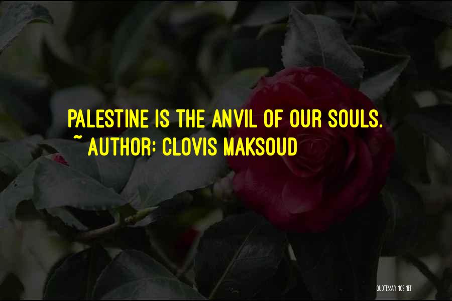 Clovis Maksoud Quotes: Palestine Is The Anvil Of Our Souls.