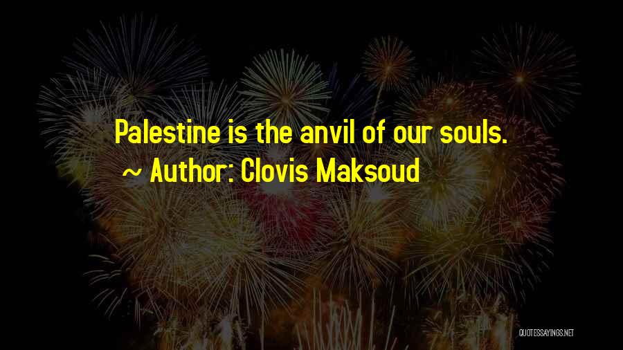 Clovis Maksoud Quotes: Palestine Is The Anvil Of Our Souls.