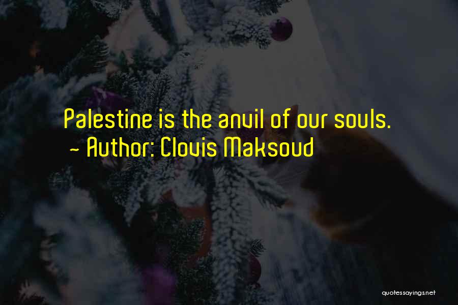 Clovis Maksoud Quotes: Palestine Is The Anvil Of Our Souls.