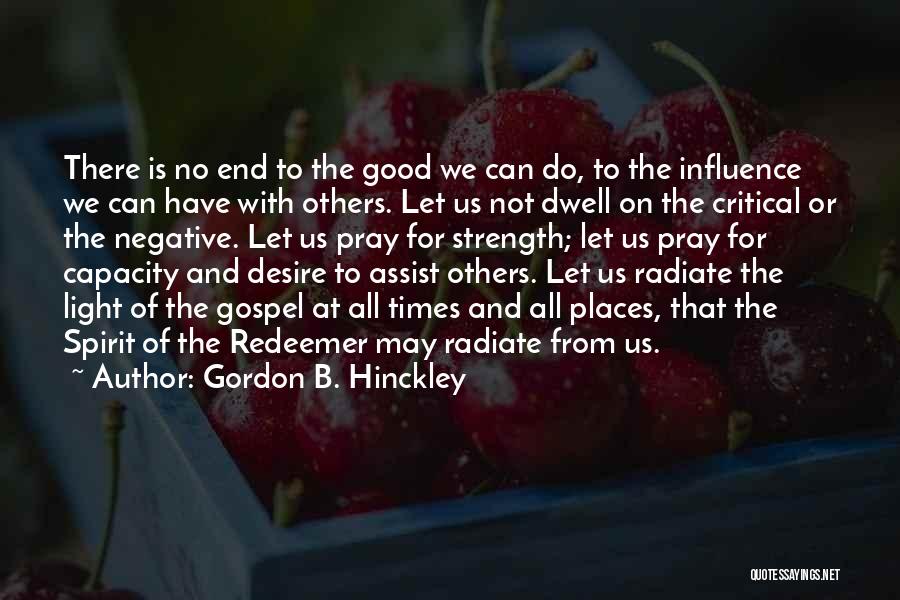 Gordon B. Hinckley Quotes: There Is No End To The Good We Can Do, To The Influence We Can Have With Others. Let Us