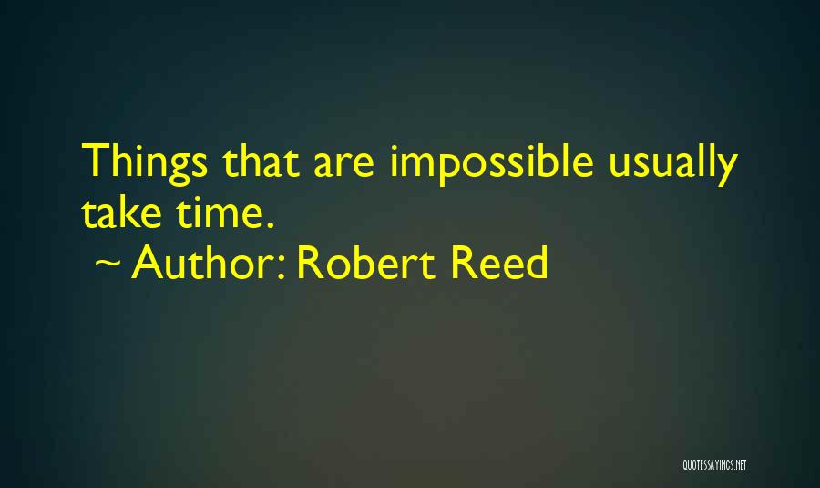 Robert Reed Quotes: Things That Are Impossible Usually Take Time.