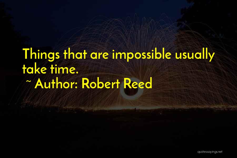 Robert Reed Quotes: Things That Are Impossible Usually Take Time.