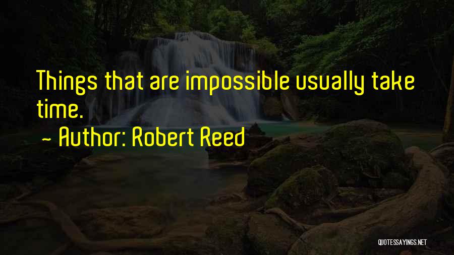 Robert Reed Quotes: Things That Are Impossible Usually Take Time.