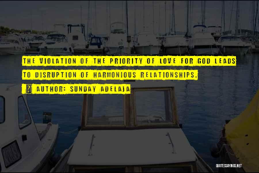 Sunday Adelaja Quotes: The Violation Of The Priority Of Love For God Leads To Disruption Of Harmonious Relationships.