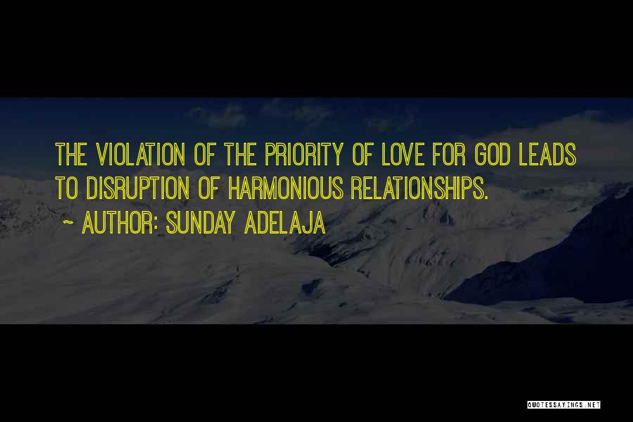 Sunday Adelaja Quotes: The Violation Of The Priority Of Love For God Leads To Disruption Of Harmonious Relationships.