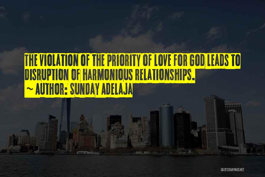 Sunday Adelaja Quotes: The Violation Of The Priority Of Love For God Leads To Disruption Of Harmonious Relationships.