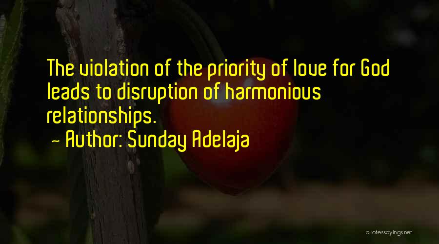 Sunday Adelaja Quotes: The Violation Of The Priority Of Love For God Leads To Disruption Of Harmonious Relationships.