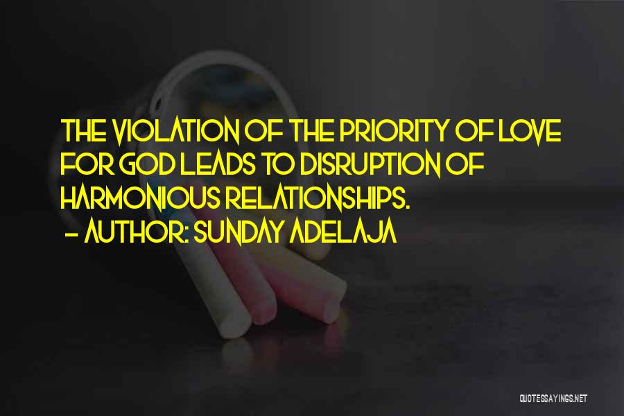 Sunday Adelaja Quotes: The Violation Of The Priority Of Love For God Leads To Disruption Of Harmonious Relationships.