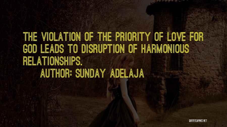 Sunday Adelaja Quotes: The Violation Of The Priority Of Love For God Leads To Disruption Of Harmonious Relationships.