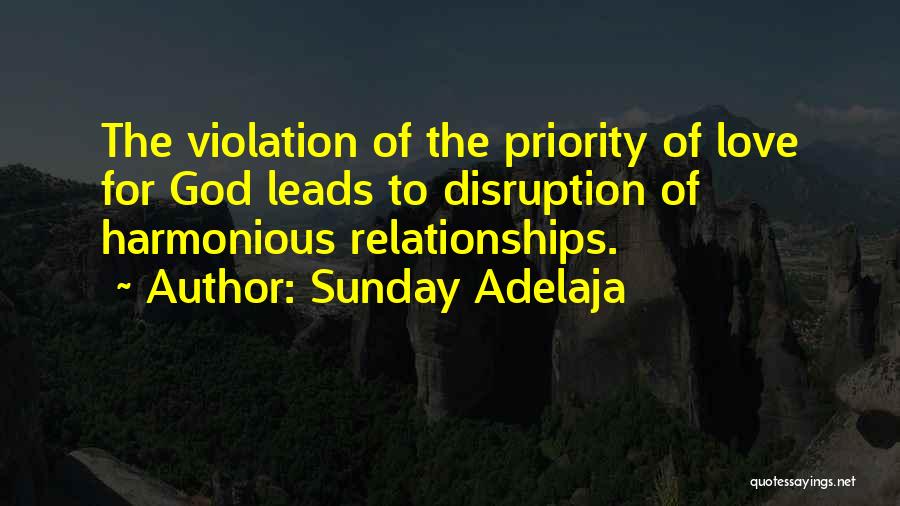 Sunday Adelaja Quotes: The Violation Of The Priority Of Love For God Leads To Disruption Of Harmonious Relationships.