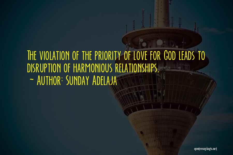 Sunday Adelaja Quotes: The Violation Of The Priority Of Love For God Leads To Disruption Of Harmonious Relationships.