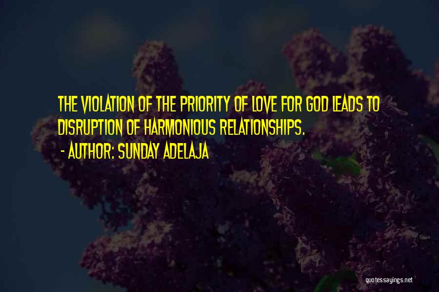 Sunday Adelaja Quotes: The Violation Of The Priority Of Love For God Leads To Disruption Of Harmonious Relationships.