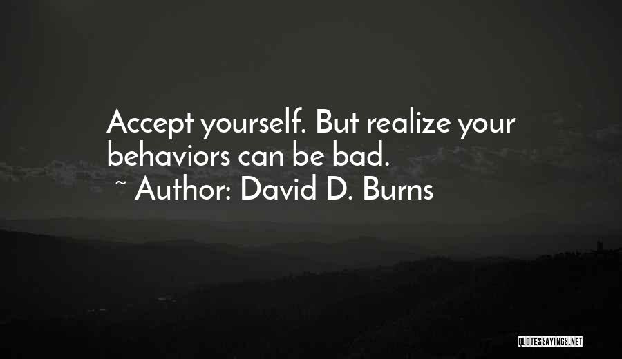 David D. Burns Quotes: Accept Yourself. But Realize Your Behaviors Can Be Bad.