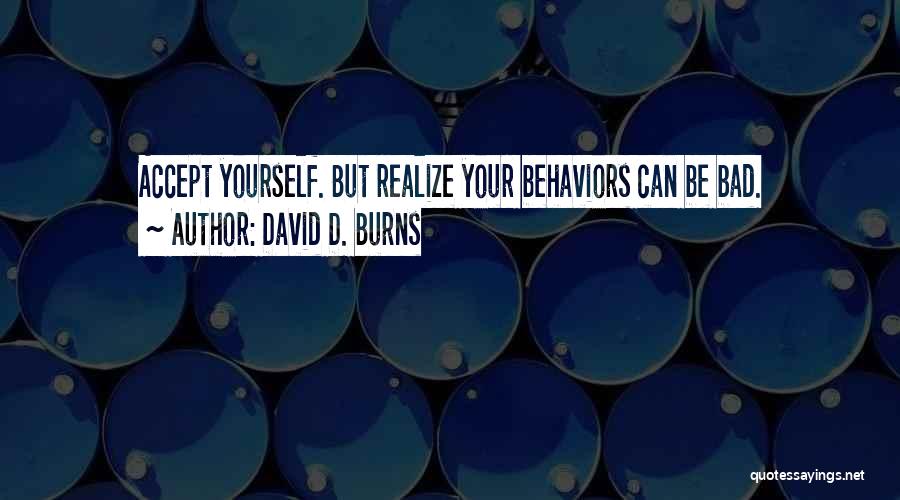 David D. Burns Quotes: Accept Yourself. But Realize Your Behaviors Can Be Bad.