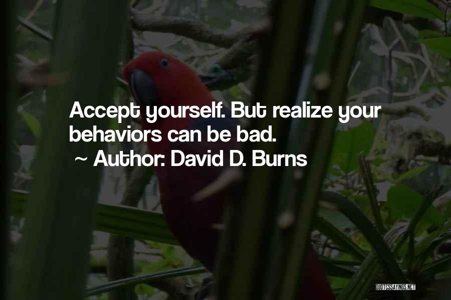 David D. Burns Quotes: Accept Yourself. But Realize Your Behaviors Can Be Bad.