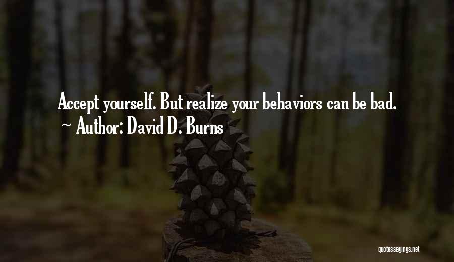 David D. Burns Quotes: Accept Yourself. But Realize Your Behaviors Can Be Bad.