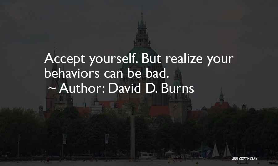 David D. Burns Quotes: Accept Yourself. But Realize Your Behaviors Can Be Bad.