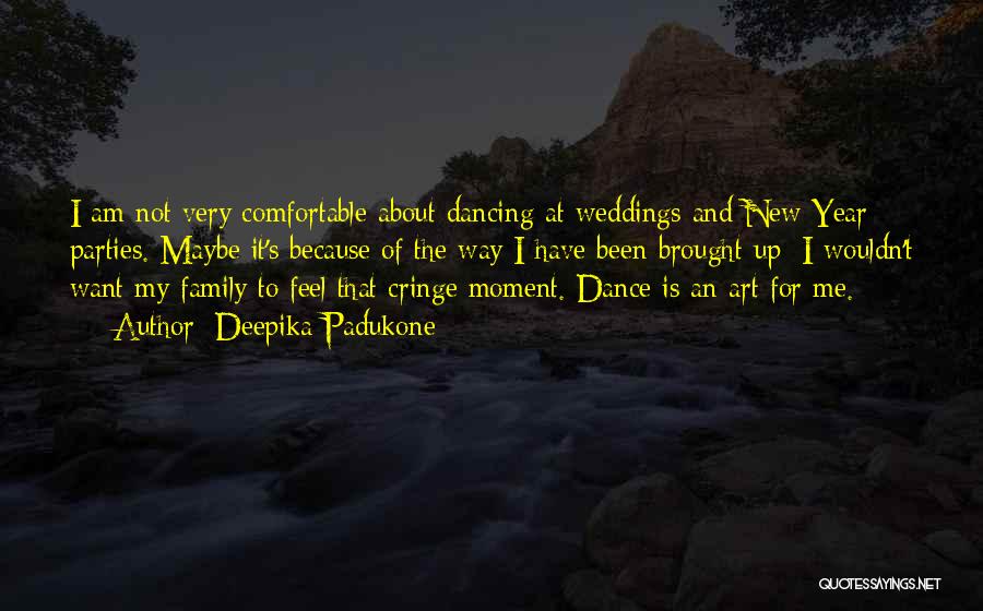 Deepika Padukone Quotes: I Am Not Very Comfortable About Dancing At Weddings And New Year Parties. Maybe It's Because Of The Way I