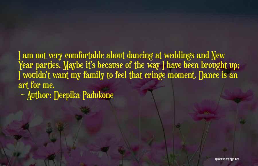 Deepika Padukone Quotes: I Am Not Very Comfortable About Dancing At Weddings And New Year Parties. Maybe It's Because Of The Way I