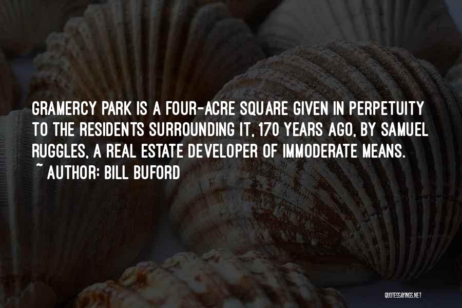 Bill Buford Quotes: Gramercy Park Is A Four-acre Square Given In Perpetuity To The Residents Surrounding It, 170 Years Ago, By Samuel Ruggles,