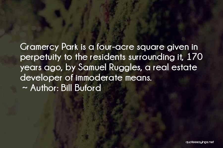 Bill Buford Quotes: Gramercy Park Is A Four-acre Square Given In Perpetuity To The Residents Surrounding It, 170 Years Ago, By Samuel Ruggles,