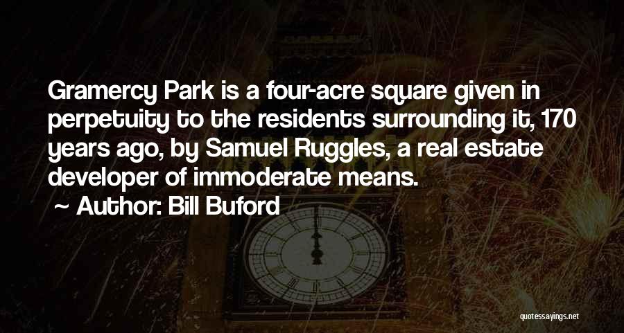 Bill Buford Quotes: Gramercy Park Is A Four-acre Square Given In Perpetuity To The Residents Surrounding It, 170 Years Ago, By Samuel Ruggles,