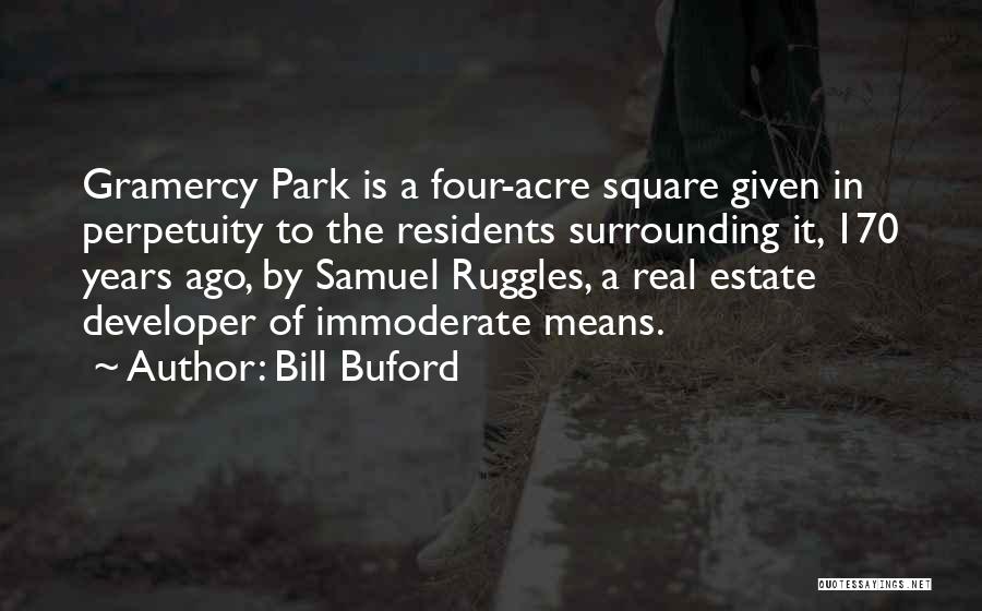 Bill Buford Quotes: Gramercy Park Is A Four-acre Square Given In Perpetuity To The Residents Surrounding It, 170 Years Ago, By Samuel Ruggles,