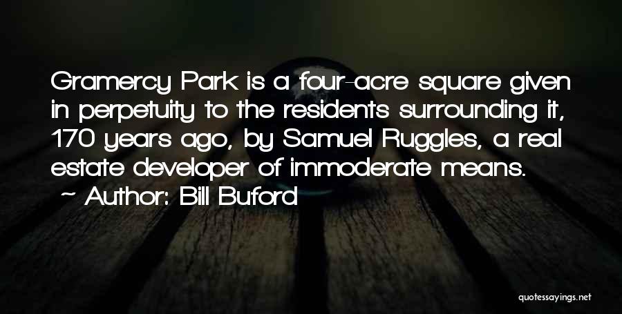 Bill Buford Quotes: Gramercy Park Is A Four-acre Square Given In Perpetuity To The Residents Surrounding It, 170 Years Ago, By Samuel Ruggles,