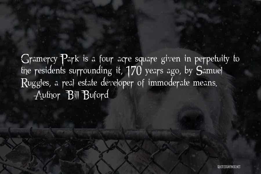 Bill Buford Quotes: Gramercy Park Is A Four-acre Square Given In Perpetuity To The Residents Surrounding It, 170 Years Ago, By Samuel Ruggles,