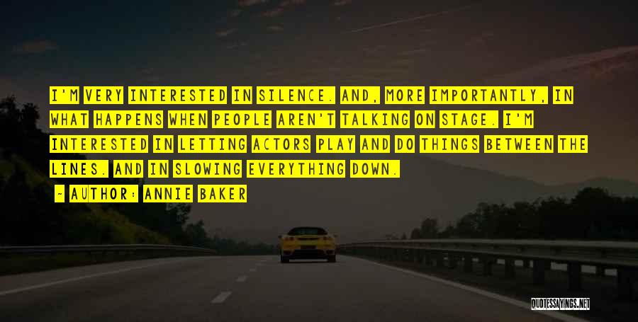 Annie Baker Quotes: I'm Very Interested In Silence. And, More Importantly, In What Happens When People Aren't Talking On Stage. I'm Interested In