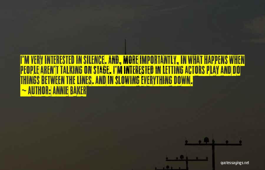 Annie Baker Quotes: I'm Very Interested In Silence. And, More Importantly, In What Happens When People Aren't Talking On Stage. I'm Interested In